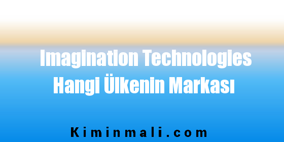 Imagination Technologies Hangi Ülkenin Markası