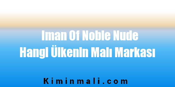 Iman Of Noble Nude Hangi Ülkenin Malı Markası