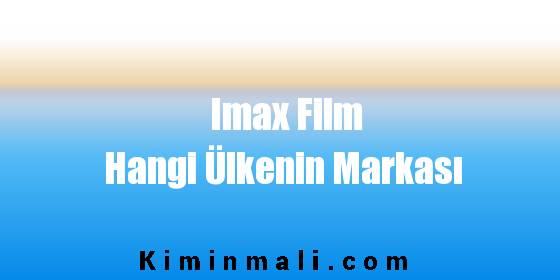 Imax Film Hangi Ülkenin Markası