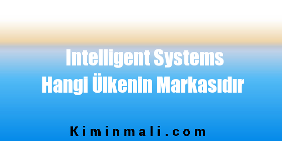 Intelligent Systems Hangi Ülkenin Markasıdır