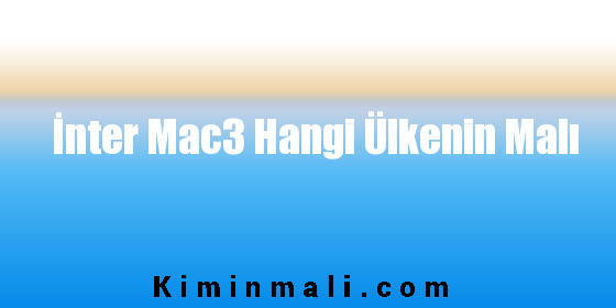 İnter Mac3 Hangi Ülkenin Malı