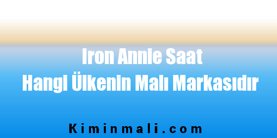 Iron Annie Saat Hangi Ülkenin Malı Markasıdır