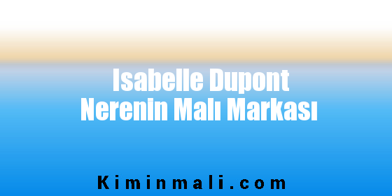 Isabelle Dupont Nerenin Malı Markası