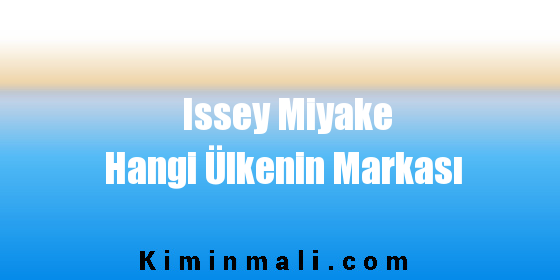 Issey Miyake Hangi Ülkenin Markası