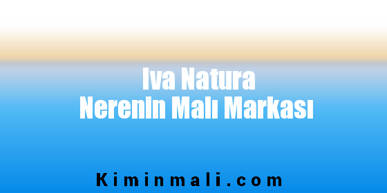 Iva Natura Nerenin Malı Markası
