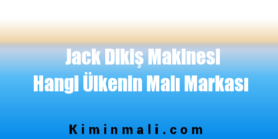 Jack Dikiş Makinesi Hangi Ülkenin Malı Markası