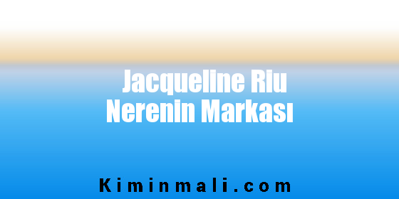Jacqueline Riu Nerenin Markası