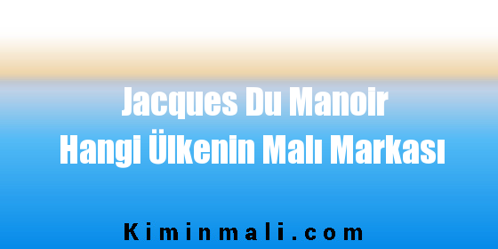 Jacques Du Manoir Hangi Ülkenin Malı Markası