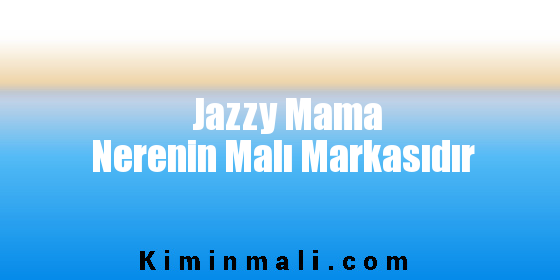 Jazzy Mama Nerenin Malı Markasıdır