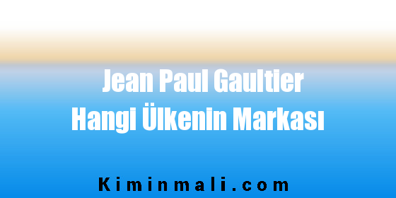 Jean Paul Gaultier Hangi Ülkenin Markası