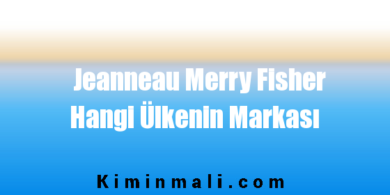 Jeanneau Merry Fisher Hangi Ülkenin Markası