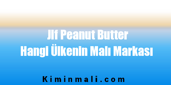 Jif Peanut Butter Hangi Ülkenin Malı Markası