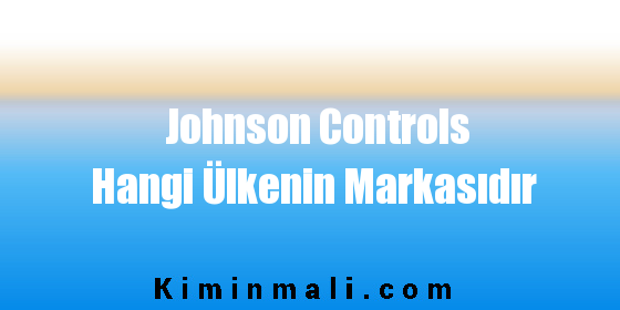 Johnson Controls Hangi Ülkenin Markasıdır