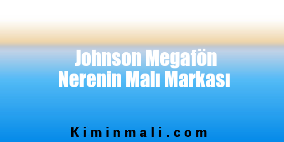 Johnson Megafön Nerenin Malı Markası