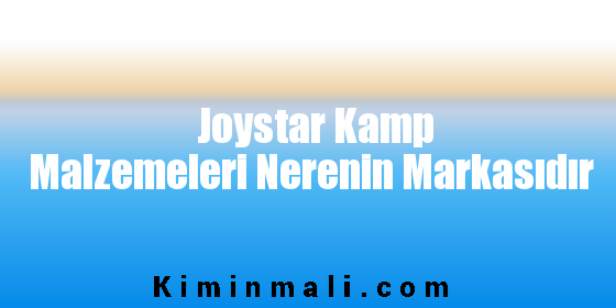 Joystar Kamp Malzemeleri Nerenin Markasıdır