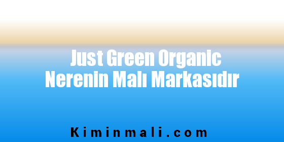 Just Green Organic Nerenin Malı Markasıdır