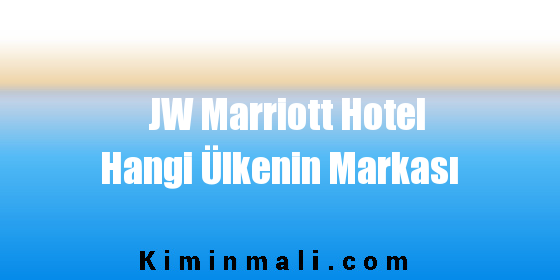 JW Marriott Hotel Hangi Ülkenin Markası