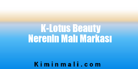 K-Lotus Beauty Nerenin Malı Markası