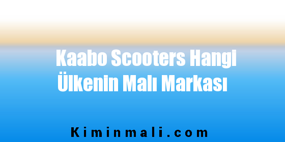 Kaabo Scooters Hangi Ülkenin Malı Markası