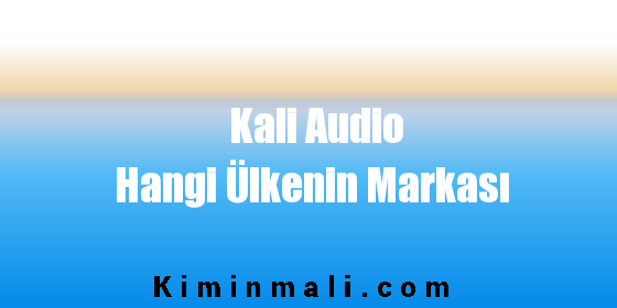 Kali Audio Hangi Ülkenin Markası