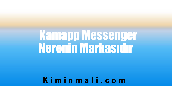Kamapp Messenger Nerenin Markasıdır
