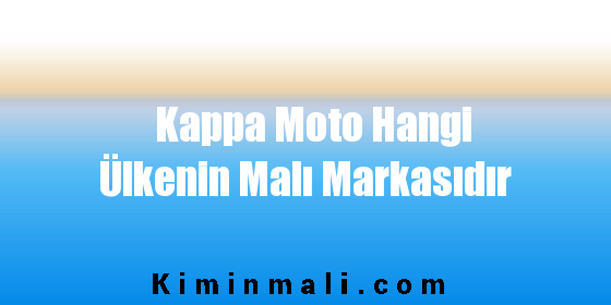 Kappa Moto Hangi Ülkenin Malı Markasıdır
