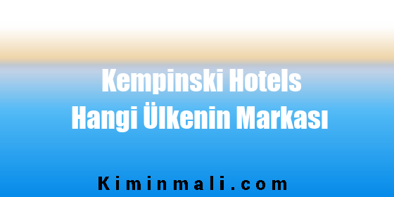 Kempinski Hotels Hangi Ülkenin Markası