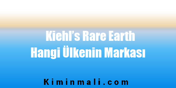 Kiehl’s Rare Earth Hangi Ülkenin Markası