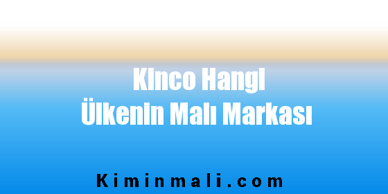 Kinco Hangi Ülkenin Malı Markası