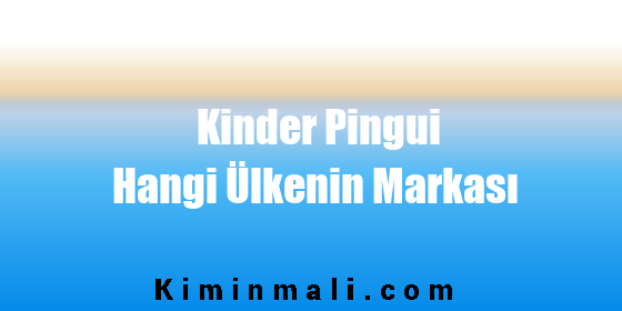 Kinder Pingui Hangi Ülkenin Markası