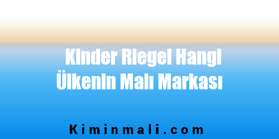 Kinder Riegel Hangi Ülkenin Malı Markası
