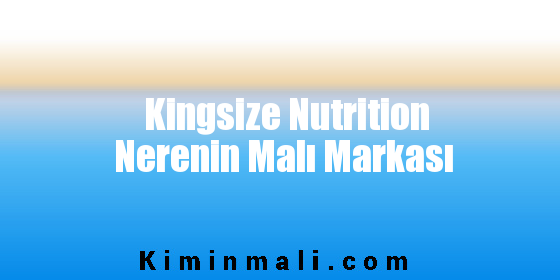 Kingsize Nutrition Nerenin Malı Markası