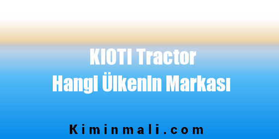 KIOTI Tractor Hangi Ülkenin Markası