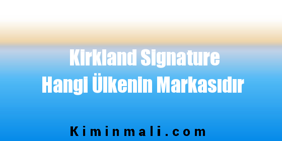 Kirkland Signature Hangi Ülkenin Markasıdır