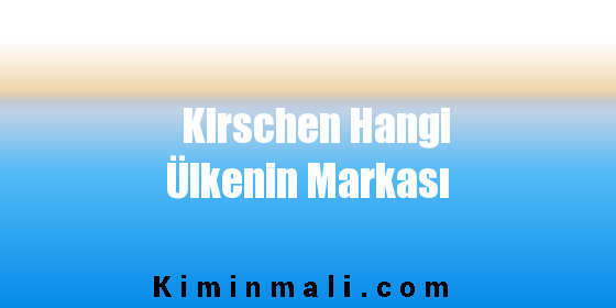 Kirschen Hangi Ülkenin Markası