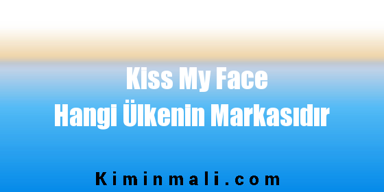 Kiss My Face Hangi Ülkenin Markasıdır