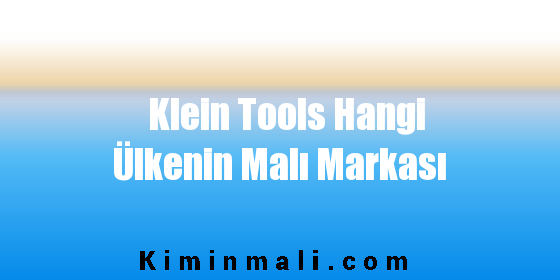 Klein Tools Hangi Ülkenin Malı Markası