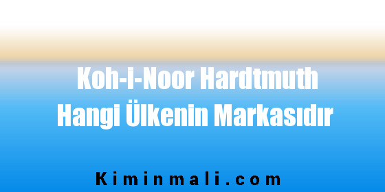 Koh-i-Noor Hardtmuth Hangi Ülkenin Markasıdır