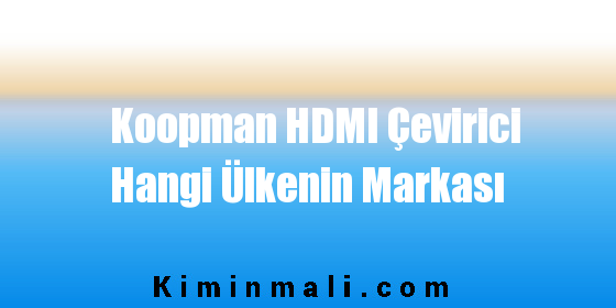 Koopman HDMI Çevirici Hangi Ülkenin Markası