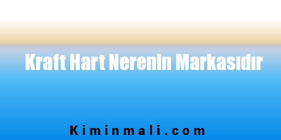 Kraft Hart Nerenin Markasıdır