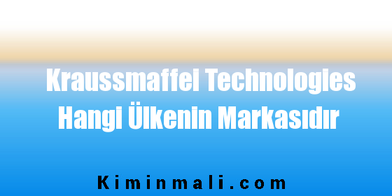 Kraussmaffei Technologies Hangi Ülkenin Markasıdır