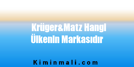 Krüger&Matz Hangi Ülkenin Markasıdır