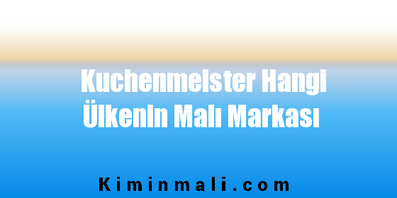 Kuchenmeister Hangi Ülkenin Malı Markası