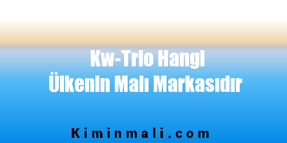 Kw-Trio Hangi Ülkenin Malı Markasıdır