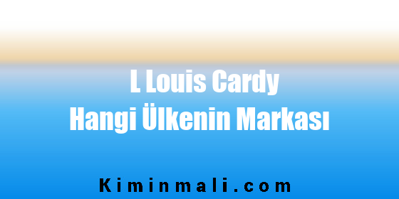 L Louis Cardy Hangi Ülkenin Markası