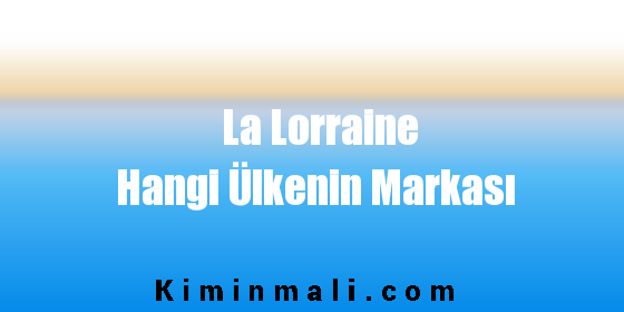 La Lorraine Hangi Ülkenin Markası