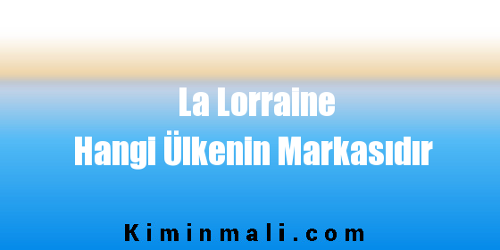 La Lorraine Hangi Ülkenin Markasıdır
