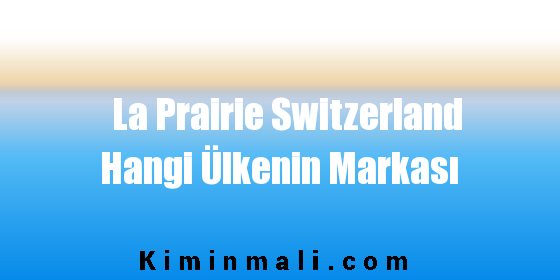 La Prairie Switzerland Hangi Ülkenin Markası