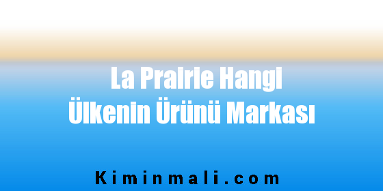 La Prairie Hangi Ülkenin Ürünü Markası