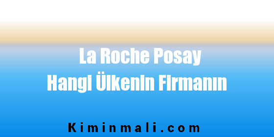 La Roche Posay Hangi Ülkenin Firmanın